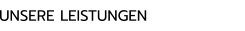 UNSERE LEISTUNGEN